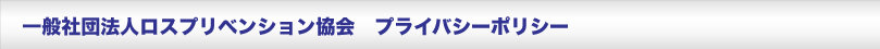 ロスプリベンション協会 TOP｜商品ロス　対策｜万引き対策｜社内不正 ｜プライバシーポリシー